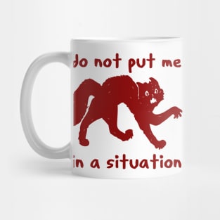 Do Not Put Me In A Situation - Oddly Specific Meme Mug